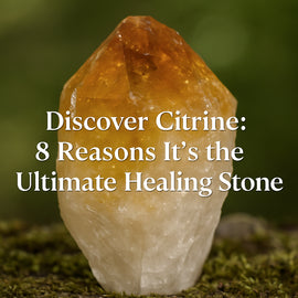 Discover Citrine: 8 Reasons It's the Ultimate Healing Stone